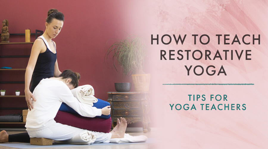 How To Teach Restorative Yoga - Yoga Teaching Tips